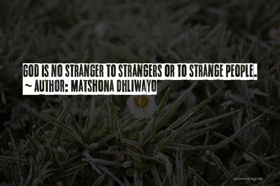 Matshona Dhliwayo Quotes: God Is No Stranger To Strangers Or To Strange People.