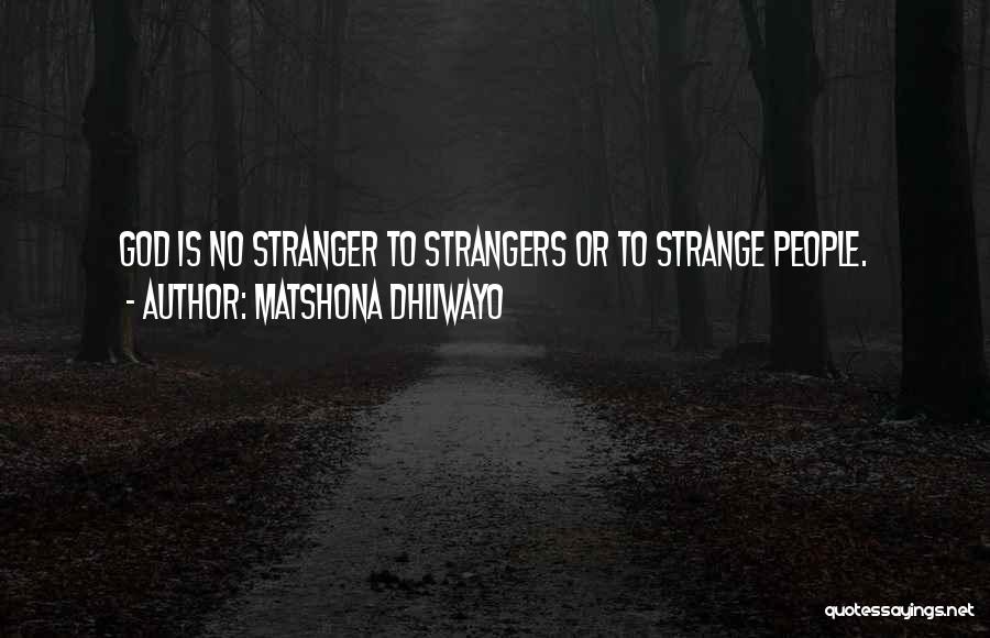 Matshona Dhliwayo Quotes: God Is No Stranger To Strangers Or To Strange People.