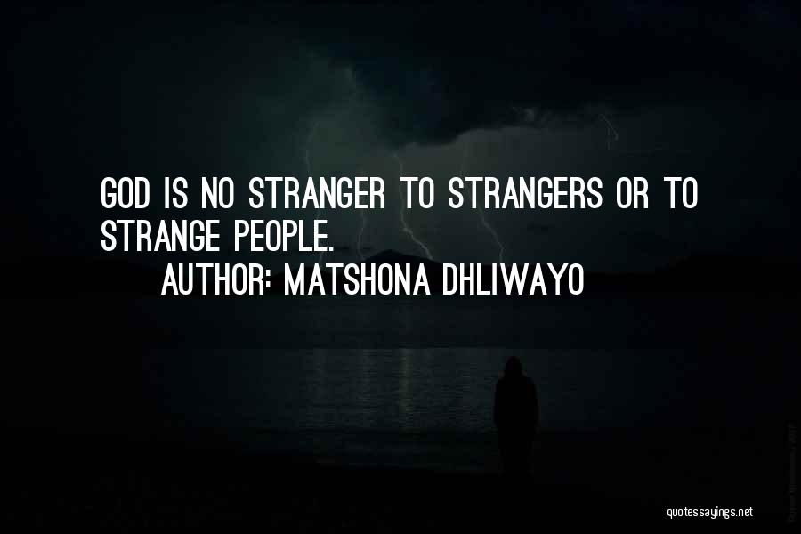 Matshona Dhliwayo Quotes: God Is No Stranger To Strangers Or To Strange People.