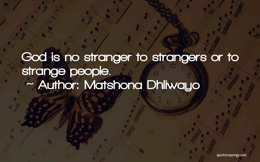 Matshona Dhliwayo Quotes: God Is No Stranger To Strangers Or To Strange People.