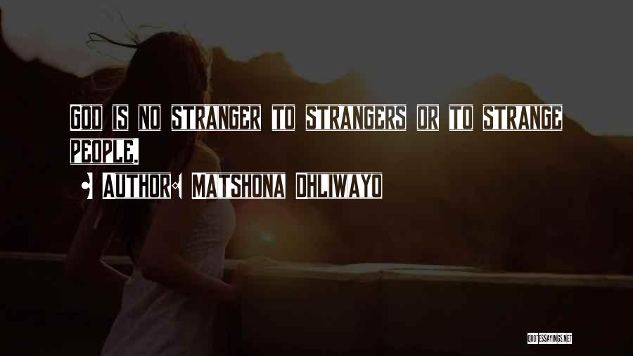Matshona Dhliwayo Quotes: God Is No Stranger To Strangers Or To Strange People.