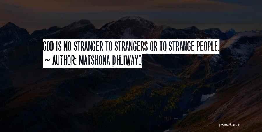 Matshona Dhliwayo Quotes: God Is No Stranger To Strangers Or To Strange People.