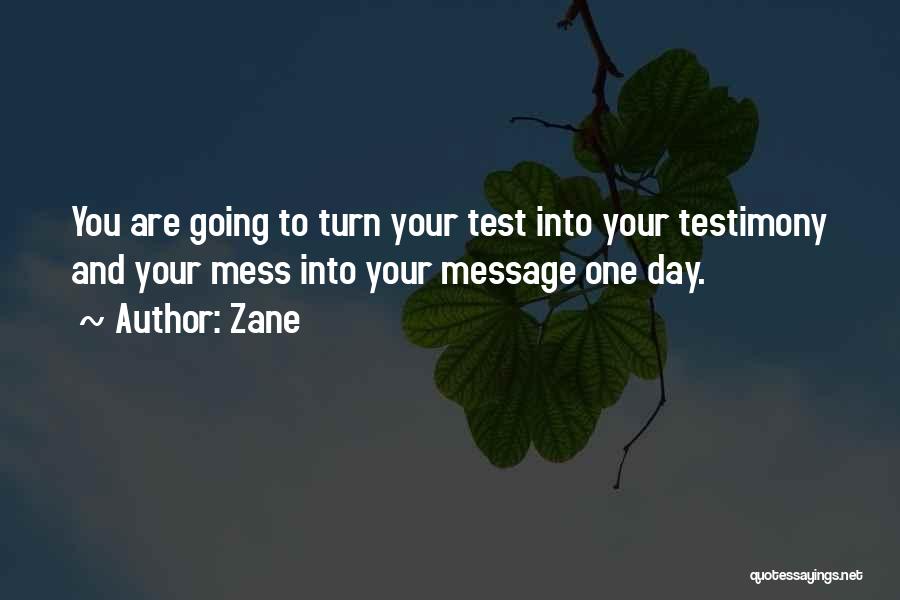 Zane Quotes: You Are Going To Turn Your Test Into Your Testimony And Your Mess Into Your Message One Day.