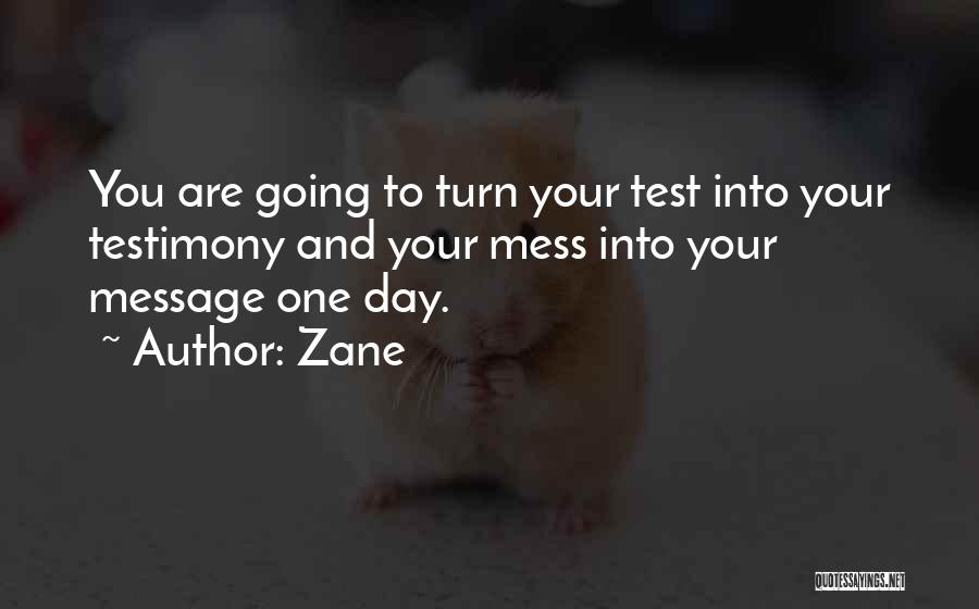 Zane Quotes: You Are Going To Turn Your Test Into Your Testimony And Your Mess Into Your Message One Day.