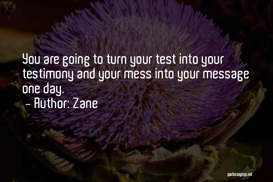 Zane Quotes: You Are Going To Turn Your Test Into Your Testimony And Your Mess Into Your Message One Day.