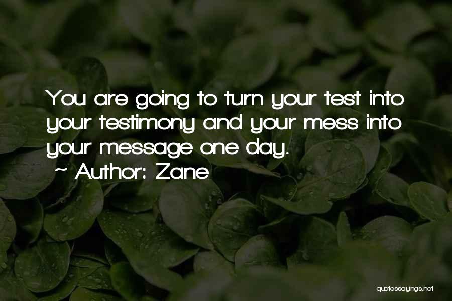 Zane Quotes: You Are Going To Turn Your Test Into Your Testimony And Your Mess Into Your Message One Day.