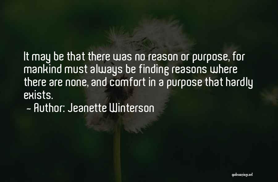 Jeanette Winterson Quotes: It May Be That There Was No Reason Or Purpose, For Mankind Must Always Be Finding Reasons Where There Are