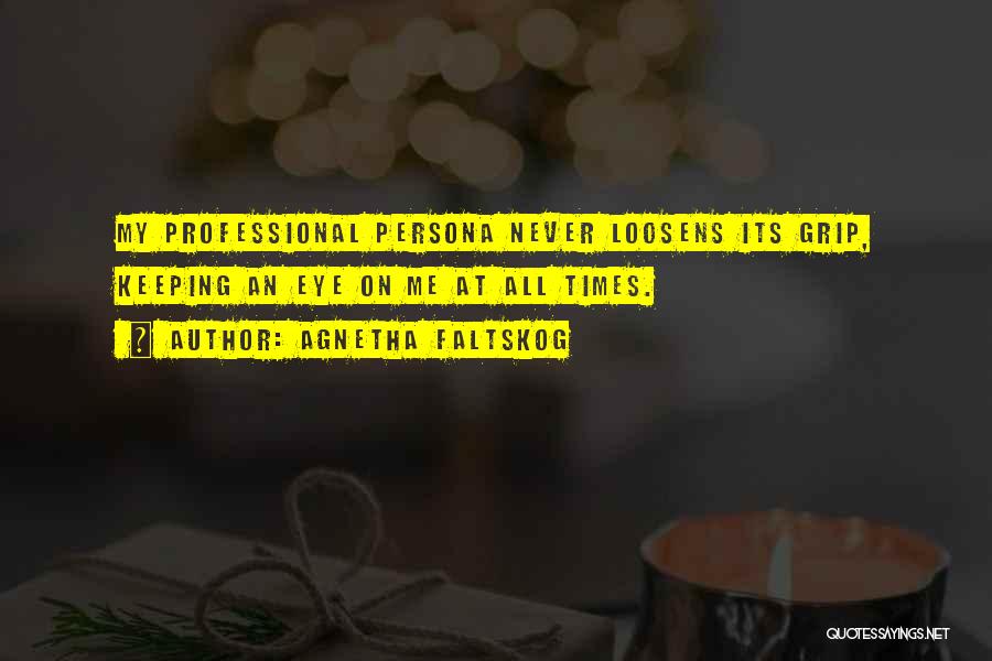Agnetha Faltskog Quotes: My Professional Persona Never Loosens Its Grip, Keeping An Eye On Me At All Times.