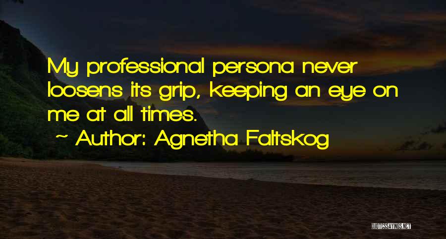 Agnetha Faltskog Quotes: My Professional Persona Never Loosens Its Grip, Keeping An Eye On Me At All Times.