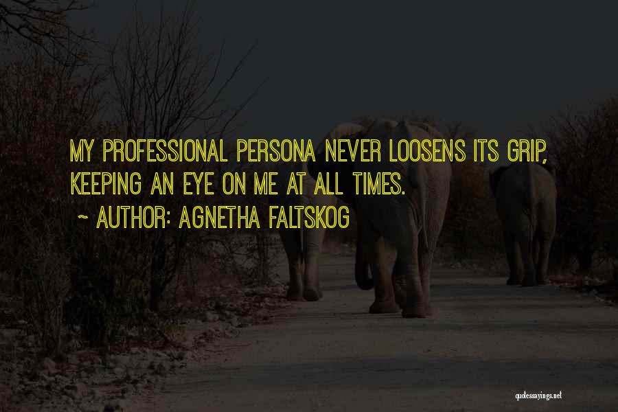 Agnetha Faltskog Quotes: My Professional Persona Never Loosens Its Grip, Keeping An Eye On Me At All Times.