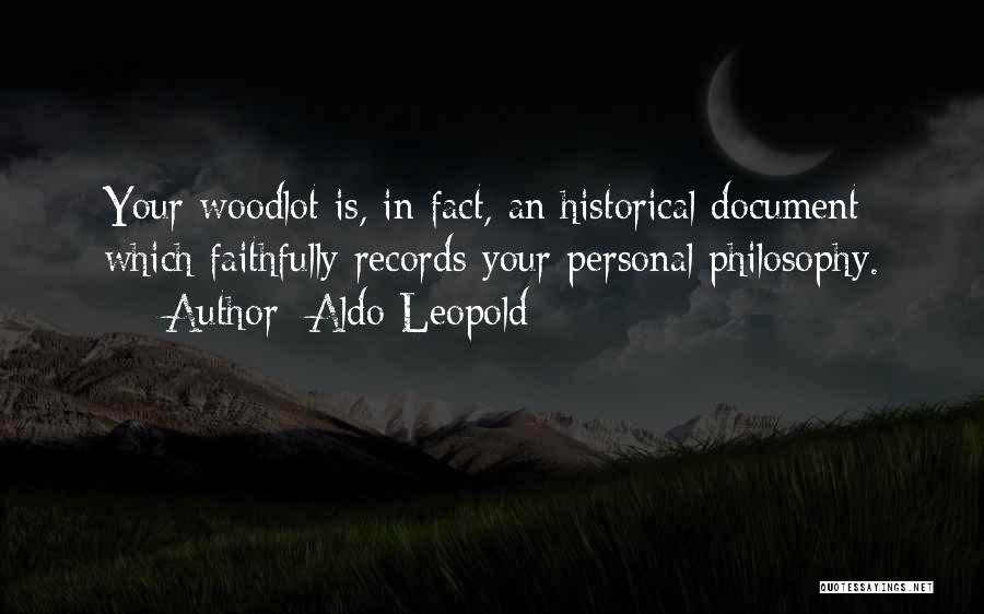 Aldo Leopold Quotes: Your Woodlot Is, In Fact, An Historical Document Which Faithfully Records Your Personal Philosophy.