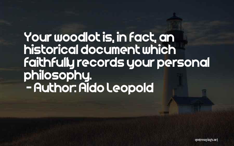 Aldo Leopold Quotes: Your Woodlot Is, In Fact, An Historical Document Which Faithfully Records Your Personal Philosophy.
