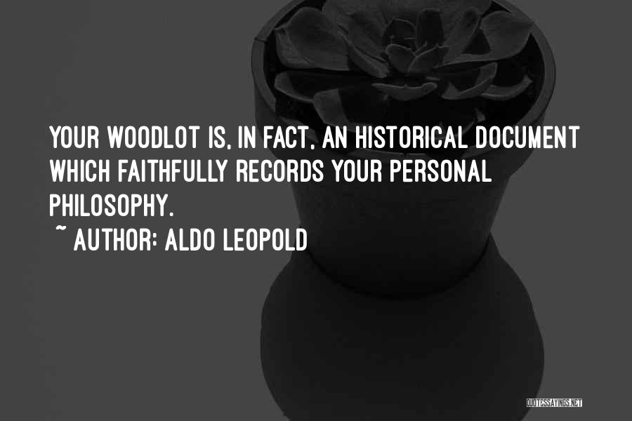 Aldo Leopold Quotes: Your Woodlot Is, In Fact, An Historical Document Which Faithfully Records Your Personal Philosophy.