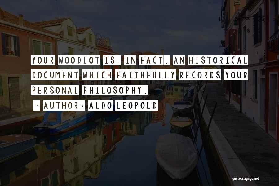 Aldo Leopold Quotes: Your Woodlot Is, In Fact, An Historical Document Which Faithfully Records Your Personal Philosophy.