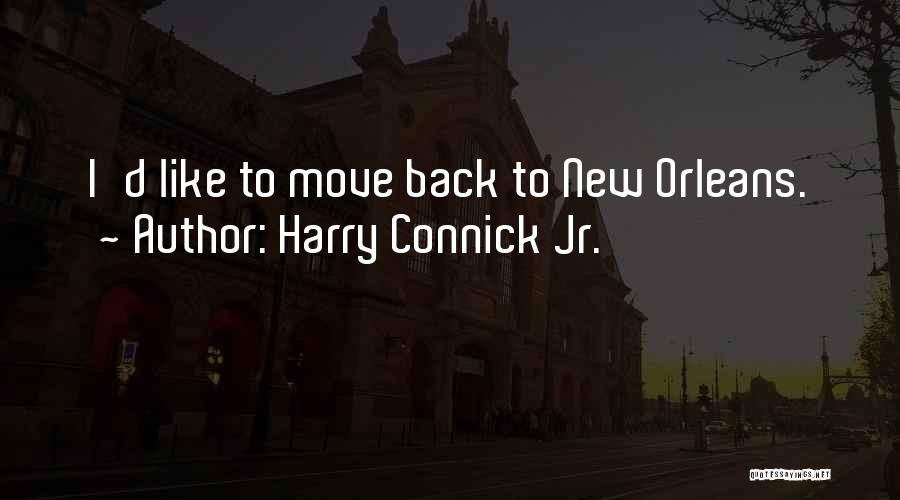 Harry Connick Jr. Quotes: I'd Like To Move Back To New Orleans.