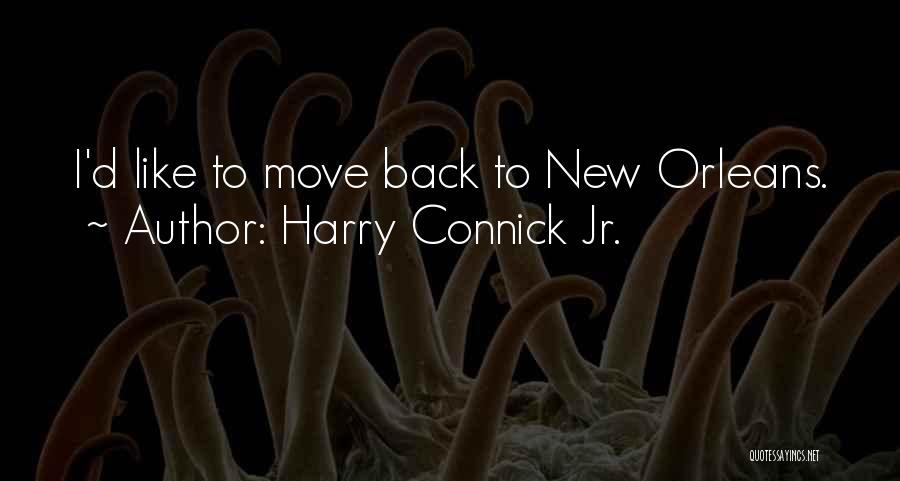 Harry Connick Jr. Quotes: I'd Like To Move Back To New Orleans.