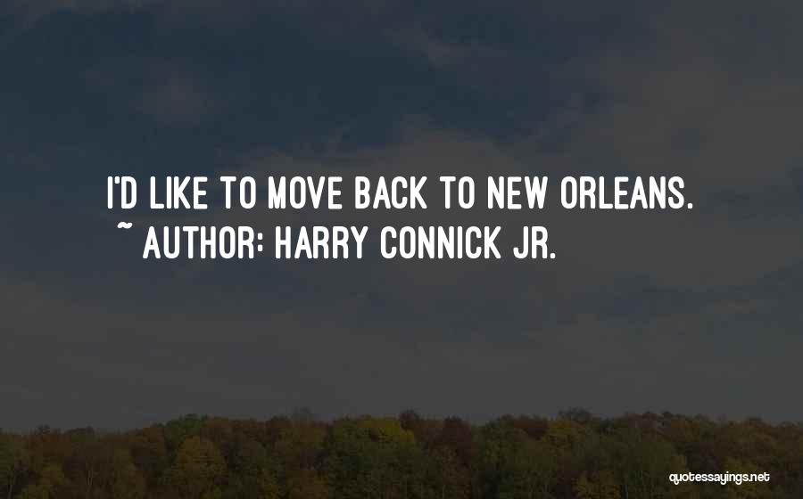 Harry Connick Jr. Quotes: I'd Like To Move Back To New Orleans.
