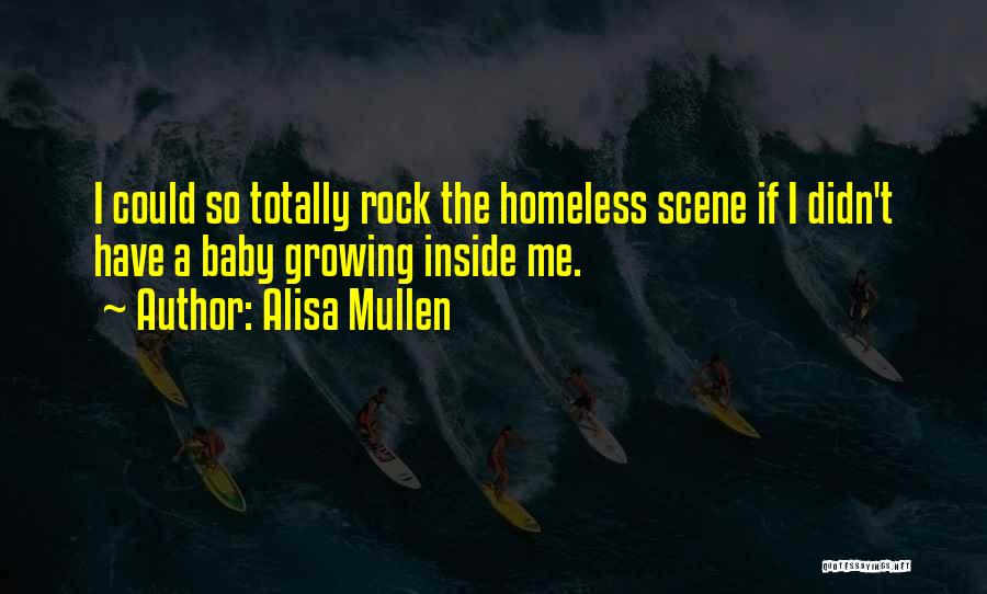 Alisa Mullen Quotes: I Could So Totally Rock The Homeless Scene If I Didn't Have A Baby Growing Inside Me.