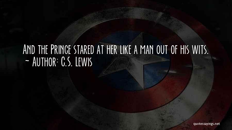 C.S. Lewis Quotes: And The Prince Stared At Her Like A Man Out Of His Wits.