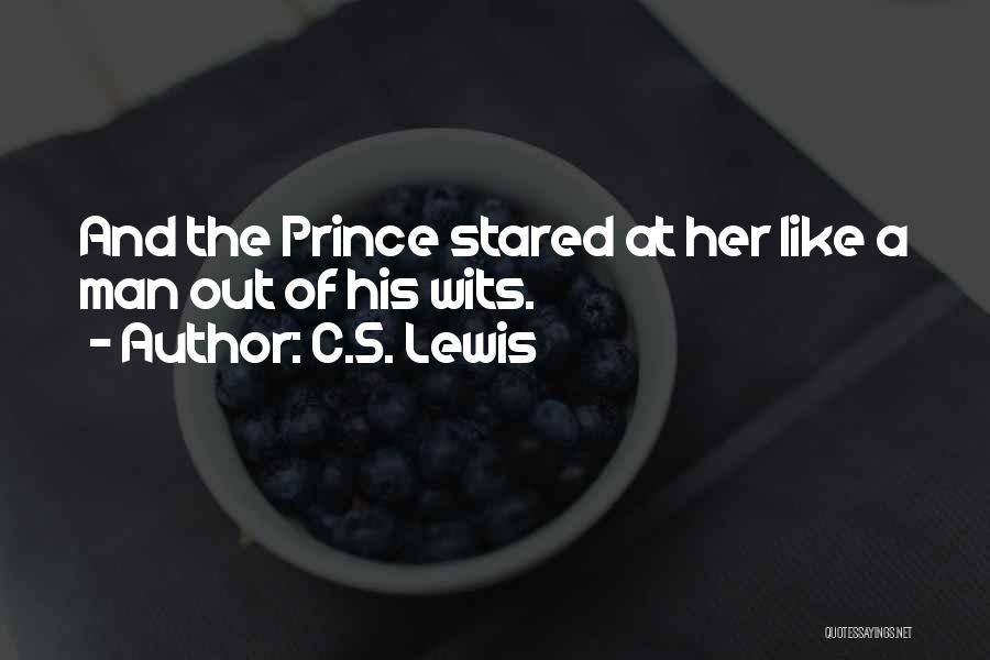 C.S. Lewis Quotes: And The Prince Stared At Her Like A Man Out Of His Wits.