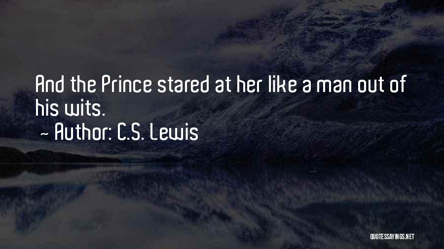 C.S. Lewis Quotes: And The Prince Stared At Her Like A Man Out Of His Wits.