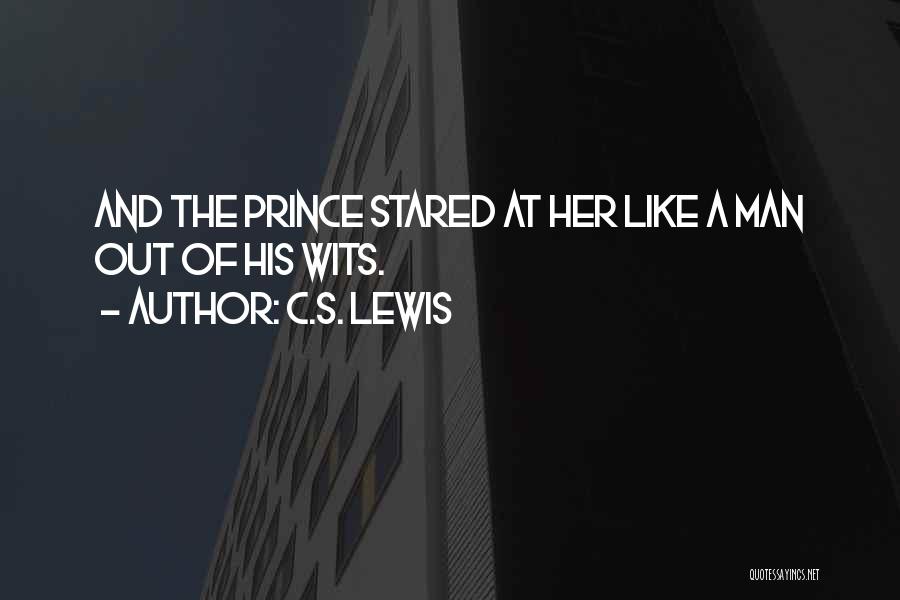 C.S. Lewis Quotes: And The Prince Stared At Her Like A Man Out Of His Wits.