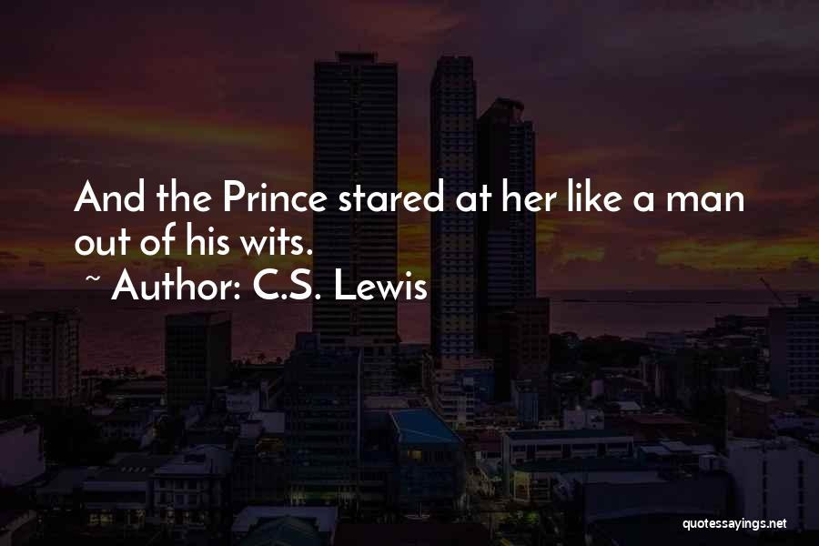 C.S. Lewis Quotes: And The Prince Stared At Her Like A Man Out Of His Wits.
