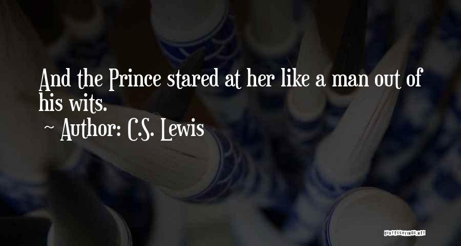C.S. Lewis Quotes: And The Prince Stared At Her Like A Man Out Of His Wits.