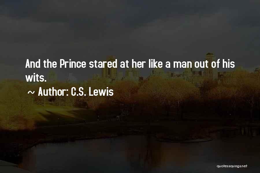 C.S. Lewis Quotes: And The Prince Stared At Her Like A Man Out Of His Wits.