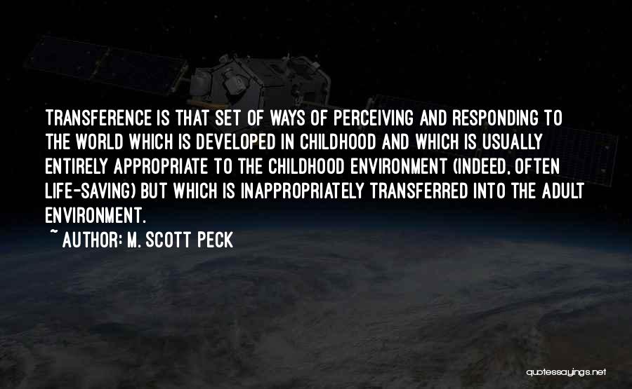 M. Scott Peck Quotes: Transference Is That Set Of Ways Of Perceiving And Responding To The World Which Is Developed In Childhood And Which