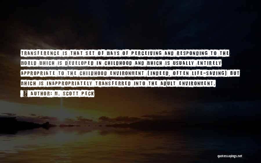 M. Scott Peck Quotes: Transference Is That Set Of Ways Of Perceiving And Responding To The World Which Is Developed In Childhood And Which