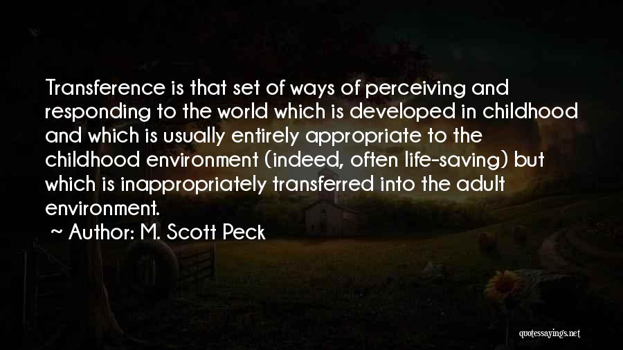 M. Scott Peck Quotes: Transference Is That Set Of Ways Of Perceiving And Responding To The World Which Is Developed In Childhood And Which