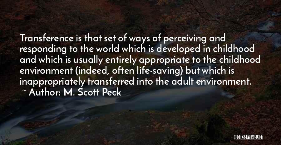 M. Scott Peck Quotes: Transference Is That Set Of Ways Of Perceiving And Responding To The World Which Is Developed In Childhood And Which