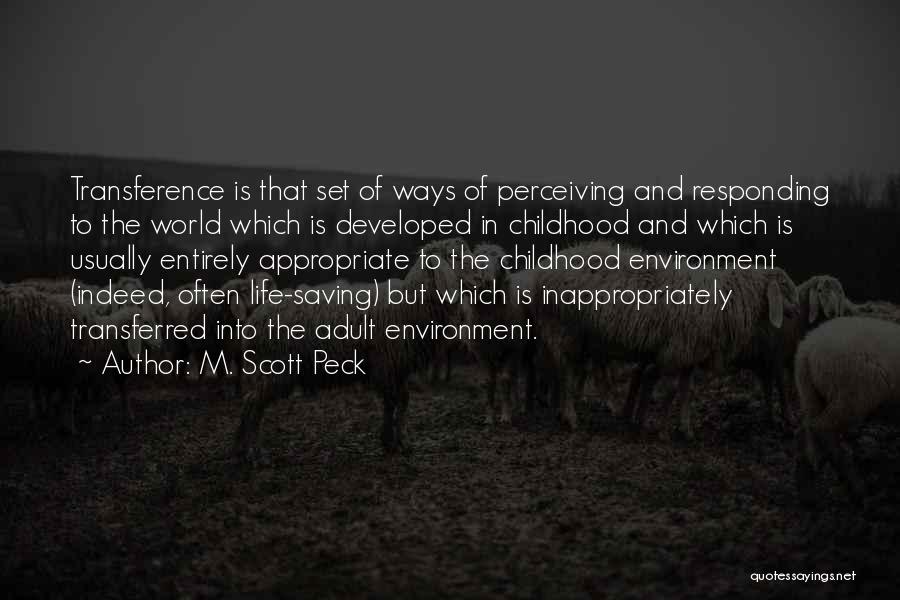 M. Scott Peck Quotes: Transference Is That Set Of Ways Of Perceiving And Responding To The World Which Is Developed In Childhood And Which