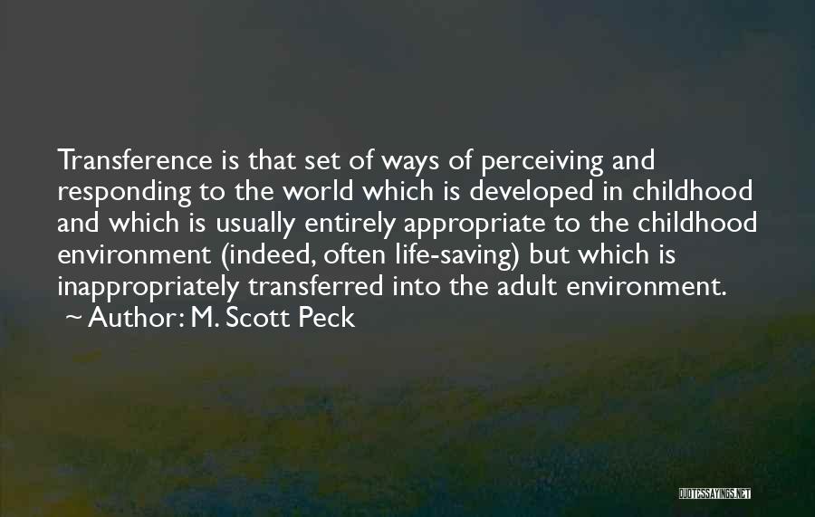 M. Scott Peck Quotes: Transference Is That Set Of Ways Of Perceiving And Responding To The World Which Is Developed In Childhood And Which