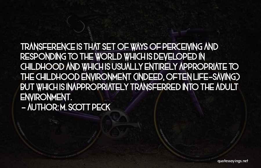 M. Scott Peck Quotes: Transference Is That Set Of Ways Of Perceiving And Responding To The World Which Is Developed In Childhood And Which