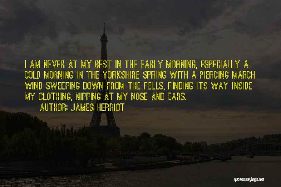 James Herriot Quotes: I Am Never At My Best In The Early Morning, Especially A Cold Morning In The Yorkshire Spring With A