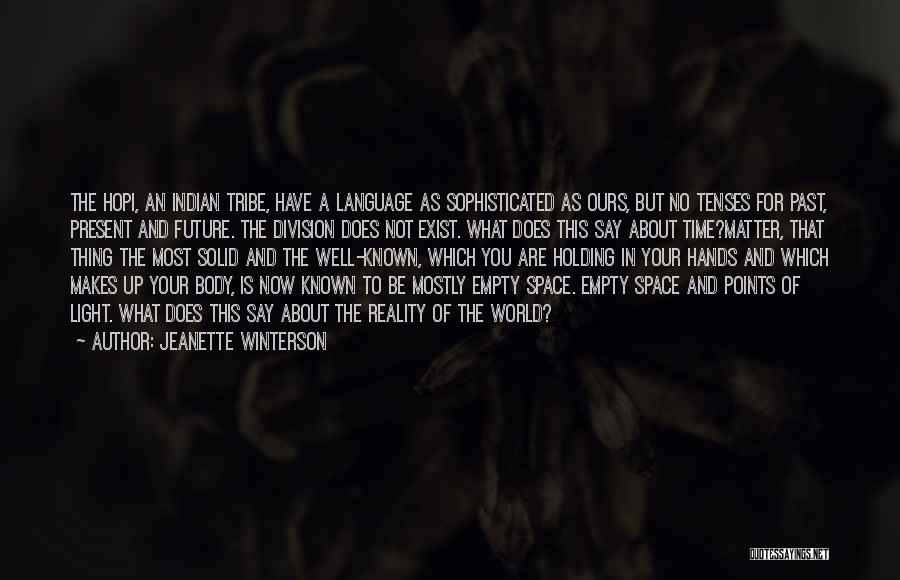 Jeanette Winterson Quotes: The Hopi, An Indian Tribe, Have A Language As Sophisticated As Ours, But No Tenses For Past, Present And Future.