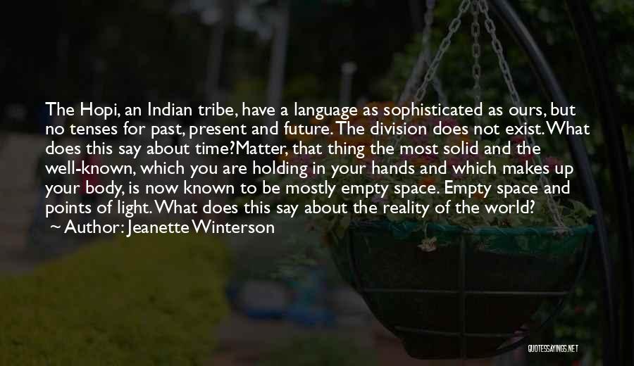 Jeanette Winterson Quotes: The Hopi, An Indian Tribe, Have A Language As Sophisticated As Ours, But No Tenses For Past, Present And Future.