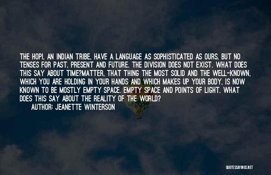 Jeanette Winterson Quotes: The Hopi, An Indian Tribe, Have A Language As Sophisticated As Ours, But No Tenses For Past, Present And Future.