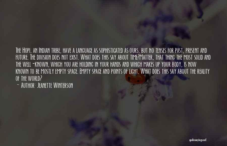 Jeanette Winterson Quotes: The Hopi, An Indian Tribe, Have A Language As Sophisticated As Ours, But No Tenses For Past, Present And Future.