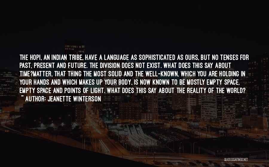 Jeanette Winterson Quotes: The Hopi, An Indian Tribe, Have A Language As Sophisticated As Ours, But No Tenses For Past, Present And Future.