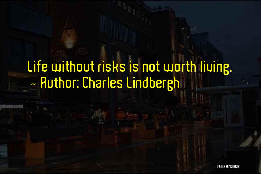 Charles Lindbergh Quotes: Life Without Risks Is Not Worth Living.