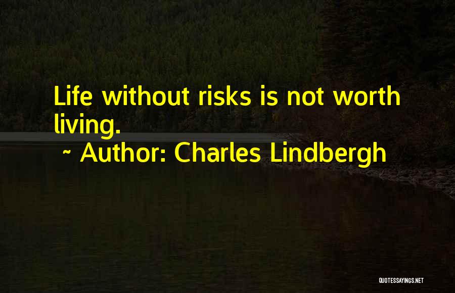 Charles Lindbergh Quotes: Life Without Risks Is Not Worth Living.
