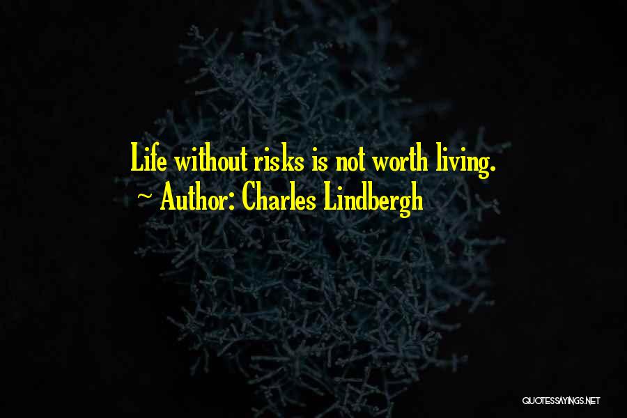 Charles Lindbergh Quotes: Life Without Risks Is Not Worth Living.