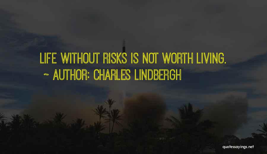 Charles Lindbergh Quotes: Life Without Risks Is Not Worth Living.