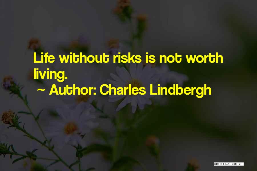 Charles Lindbergh Quotes: Life Without Risks Is Not Worth Living.