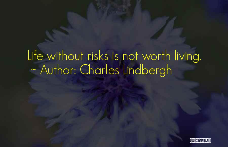 Charles Lindbergh Quotes: Life Without Risks Is Not Worth Living.