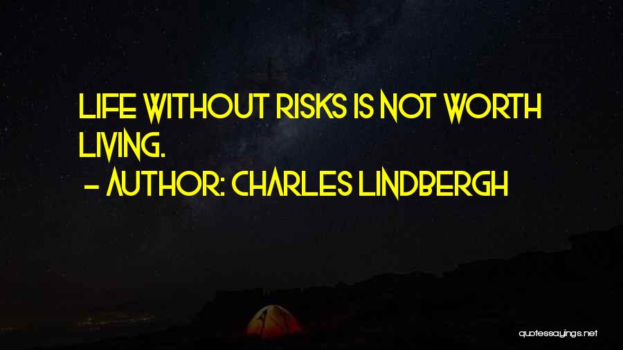 Charles Lindbergh Quotes: Life Without Risks Is Not Worth Living.