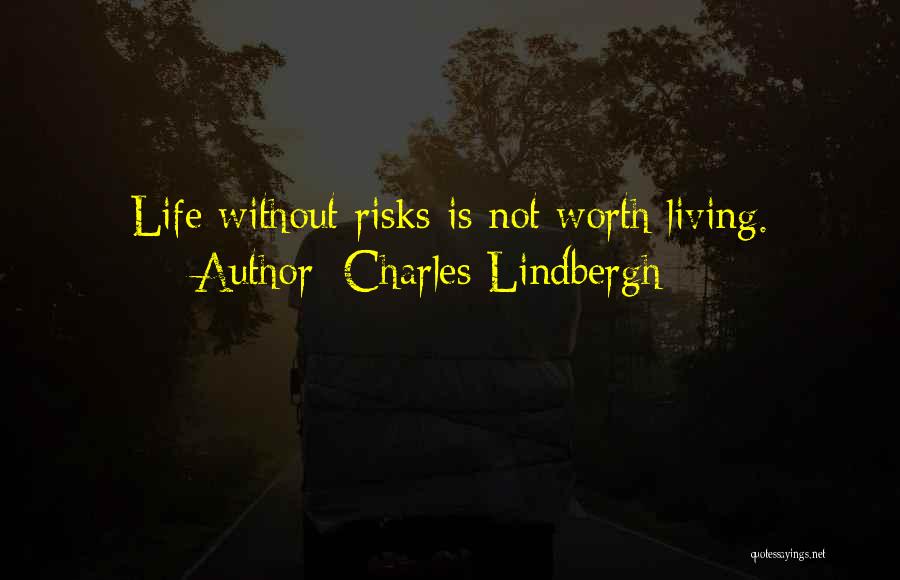 Charles Lindbergh Quotes: Life Without Risks Is Not Worth Living.